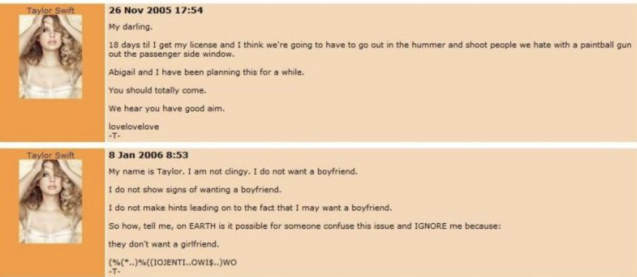 screenshot - Taylor Swift Taylor Swift My darling. ith a paintball gun 18 days til I get my license and I think we're going to have to go out in the hummer and shoot people we hate with a p out the passenger side window. Abigail and I have been planning t